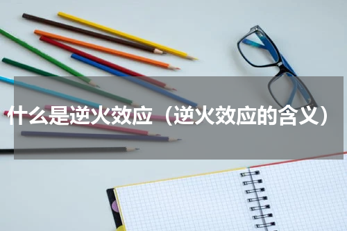 什么是逆火效应（逆火效应的含义）