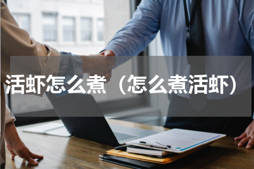 活虾怎么煮（怎么煮活虾）