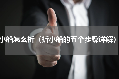小船怎么折（折小船的五个步骤详解）