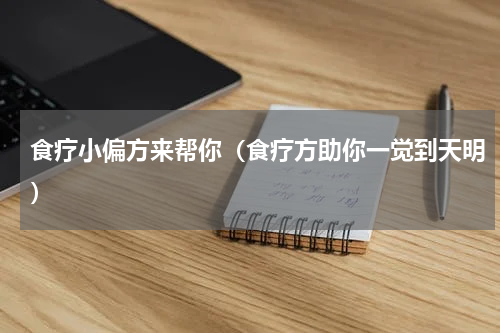 食疗小偏方来帮你（食疗方助你一觉到天明）