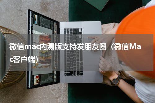 微信mac内测版支持发朋友圈（微信Mac客户端）