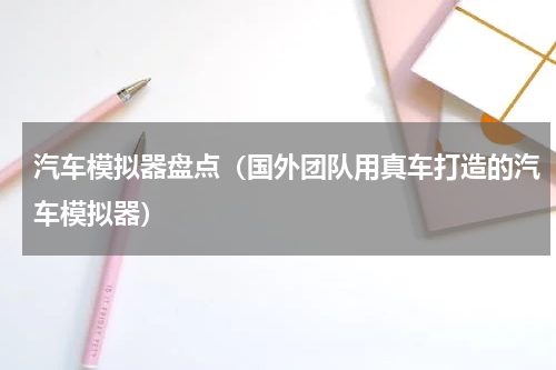 汽车模拟器盘点（国外团队用真车打造的汽车模拟器）