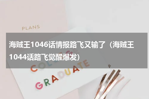 海贼王1046话情报路飞又输了（海贼王1044话路飞觉醒爆发）
