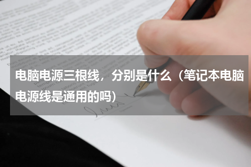 电脑电源三根线，分别是什么（笔记本电脑电源线是通用的吗）