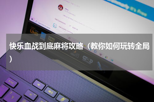 快乐血战到底麻将攻略（教你如何玩转全局）