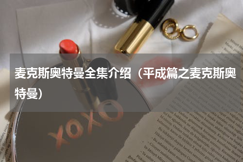 麦克斯奥特曼全集介绍（平成篇之麦克斯奥特曼）