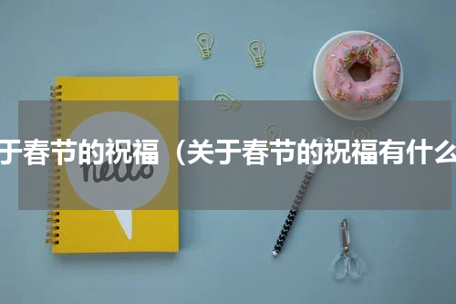 关于春节的祝福（关于春节的祝福有什么）