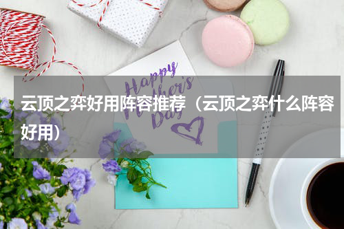 云顶之弈好用阵容推荐（云顶之弈什么阵容好用）