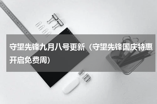 守望先锋九月八号更新（守望先锋国庆特惠开启免费周）