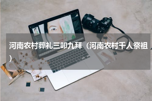 河南农村葬礼三叩九拜（河南农村千人祭祖）