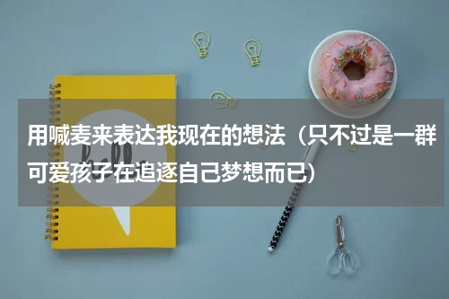 用喊麦来表达我现在的想法（只不过是一群可爱孩子在追逐自己梦想而已）
