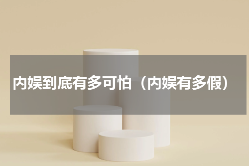 内娱到底有多可怕（内娱有多假）