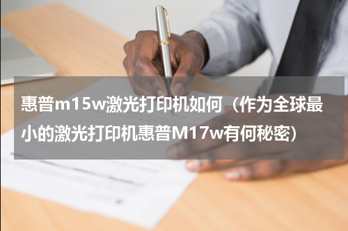 惠普m15w激光打印机如何（作为全球最小的激光打印机惠普M17w有何秘密）