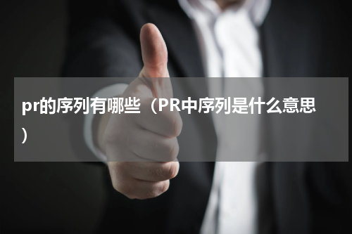 pr的序列有哪些（PR中序列是什么意思）