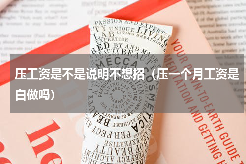 压工资是不是说明不想招（压一个月工资是白做吗）