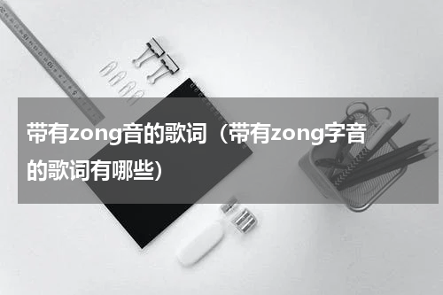 带有zong音的歌词（带有zong字音的歌词有哪些）