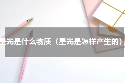 星光是什么物质（星光是怎样产生的）