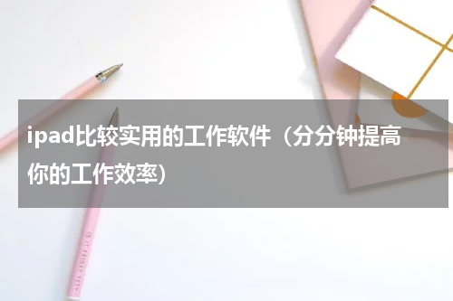 ipad比较实用的工作软件（分分钟提高你的工作效率）