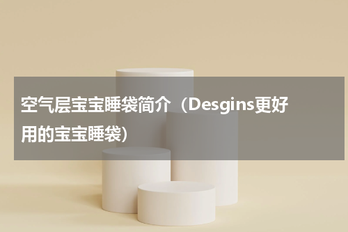 空气层宝宝睡袋简介（Desgins更好用的宝宝睡袋）