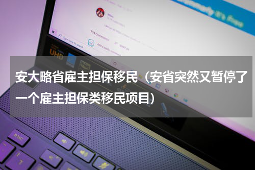 安大略省雇主担保移民（安省突然又暂停了一个雇主担保类移民项目）