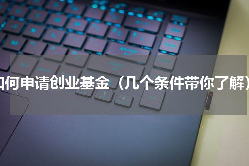 如何申请创业基金（几个条件带你了解）