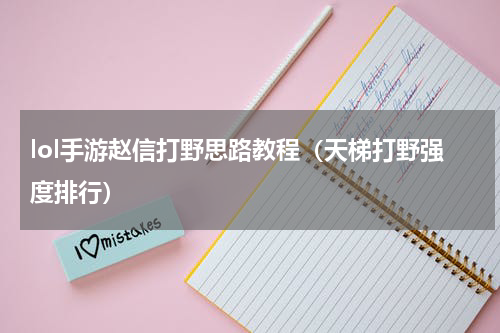 lol手游赵信打野思路教程（天梯打野强度排行）