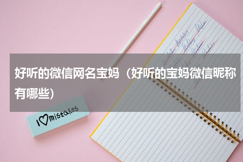 好听的微信网名宝妈（好听的宝妈微信昵称有哪些）