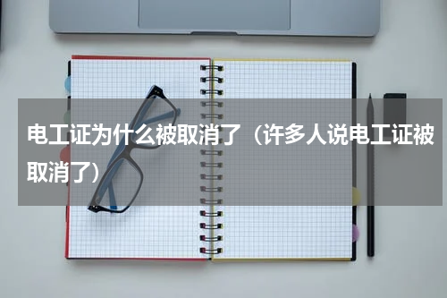 电工证为什么被取消了（许多人说电工证被取消了）