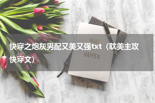 快穿之炮灰男配又美又强txt（耽美主攻快穿文）