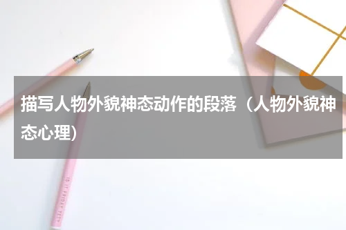 描写人物外貌神态动作的段落（人物外貌神态心理）