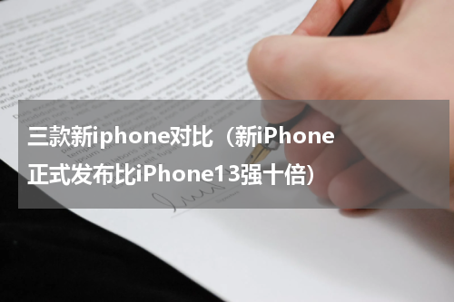 三款新iphone对比（新iPhone正式发布比iPhone13强十倍）