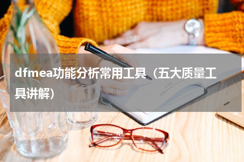 dfmea功能分析常用工具（五大质量工具讲解）