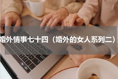 婚外情事七十四（婚外的女人系列二）