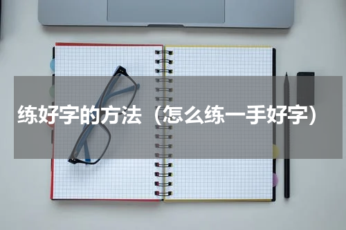 练好字的方法（怎么练一手好字）