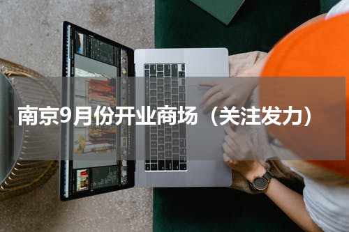 南京9月份开业商场（关注发力）