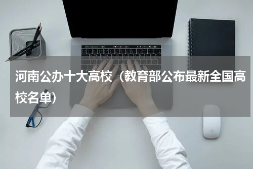 河南公办十大高校（教育部公布最新全国高校名单）