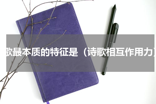 诗歌最本质的特征是（诗歌相互作用力）