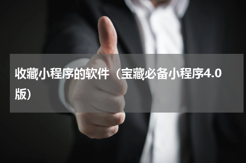 收藏小程序的软件（宝藏必备小程序4.0版）