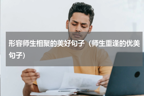 形容师生相聚的美好句子（师生重逢的优美句子）