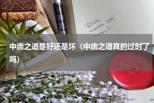 中庸之道是好还是坏（中庸之道真的过时了吗）