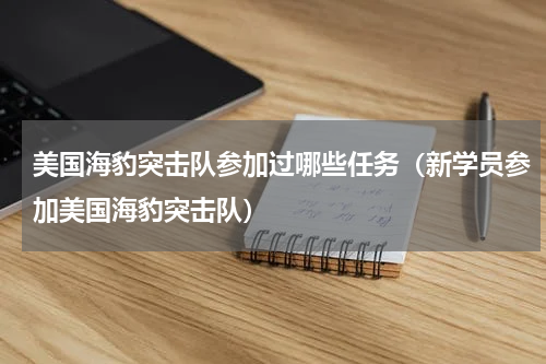 美国海豹突击队参加过哪些任务（新学员参加美国海豹突击队）