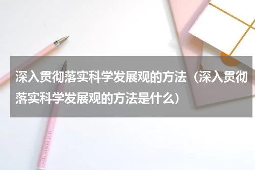 深入贯彻落实科学发展观的方法（深入贯彻落实科学发展观的方法是什么）