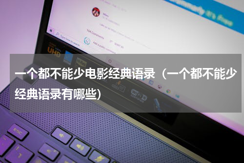 一个都不能少电影经典语录（一个都不能少经典语录有哪些）