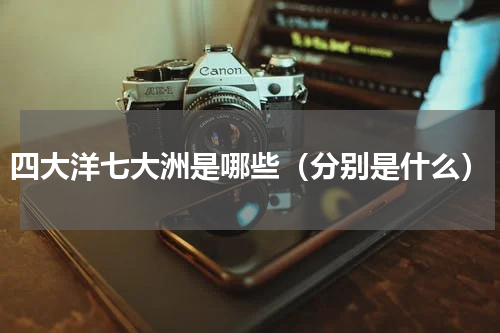 四大洋七大洲是哪些（分别是什么）