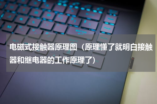 电磁式接触器原理图（原理懂了就明白接触器和继电器的工作原理了）