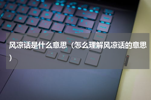 风凉话是什么意思（怎么理解风凉话的意思）