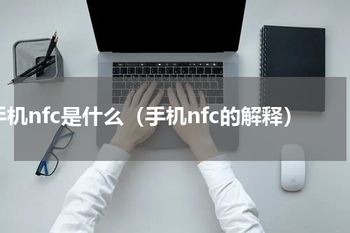 手机nfc是什么（手机nfc的解释）
