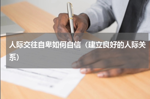人际交往自卑如何自信（建立良好的人际关系）
