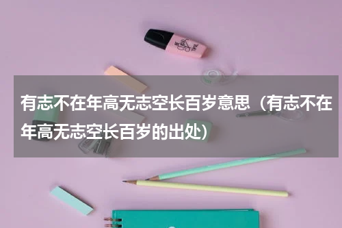 有志不在年高无志空长百岁意思（有志不在年高无志空长百岁的出处）