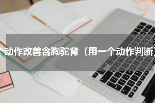 2个动作改善含胸驼背（用一个动作判断）